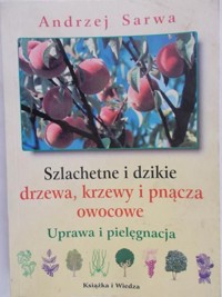 Szlachetne i dzikie drzewa, krzewy i pnącza owocowe. Uprawa i pielęgnacja - Sarwa Andrzej - ebook
