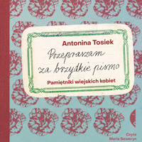 Przepraszam za brzydkie pismo. Pamiętniki wiejskich kobiet - Tosiek Antonina - ebook + audiobook