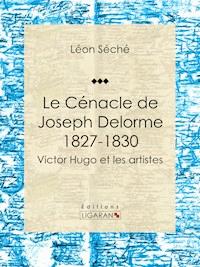 Le Cénacle de Joseph Delorme : 1827-1830 - Léon Séché - ebook