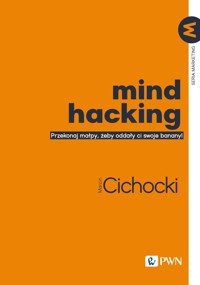 Mind hacking. Przekonaj małpy, żeby oddały ci swoje banany! - Marcin Cichocki - książka