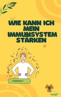 Wie kann ich mein Immunsystem stärken - Fabienne P. - ebook
