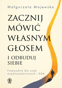 Zacznij mówić własnym głosem i odbuduj siebie. Przewodnik dla osób współuzależnionych i DDA - Małgorzata Majewska - ebook + audiobook + książka