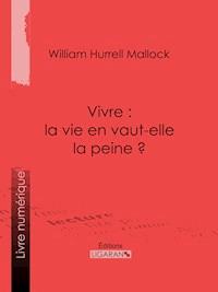 Vivre : la vie en vaut-elle la peine ? - William Hurrell Mallock - ebook