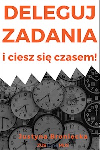 Deleguj zadania i ciesz się czasem! - Justyna Broniecka - ebook