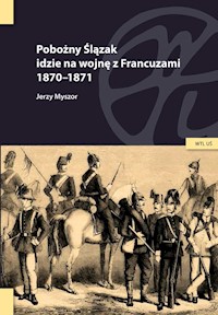 Pobożny Ślązak idzie na wojnę z Francuzami 1870-1871 - Myszor Jerzy - książka