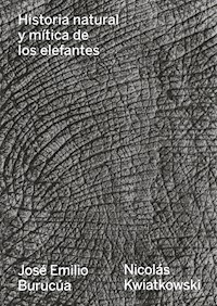 Historia natural y mítica de los elefantes - José Emilio Burucúa - ebook