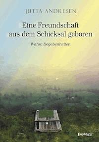 Eine Freundschaft aus dem Schicksal geboren - Jutta Andresen - ebook