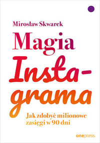Magia Instagrama. Jak zdobyć milionowe zasięgi w 90 dni - Mirosław Skwarek - książka