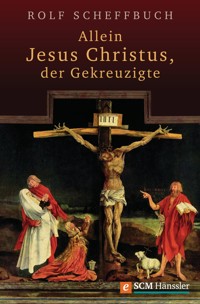 Allein Jesus Christus, der Gekreuzigte - Rolf Scheffbuch - ebook