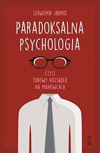 PARADOKSALNA PSYCHOLOGIA czyli zdrowy rozsądek na manowcach - Jarmuż Sławomir - ebook + książka