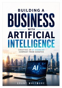 Building a Business with Artificial Intelligence - Grant Whitmore - ebook