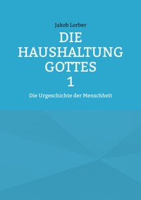Die Haushaltung Gottes Band 1 - Jakob Lorber - ebook