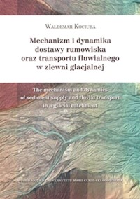 Mechanizm i dynamika dostawy rumowiska oraz transportu fluwialnego w zlewni glacjalnej - Kociuba Waldemar - książka