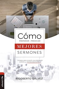 Cómo preparar y predicar mejores sermones - Rigoberto Gálvez - ebook