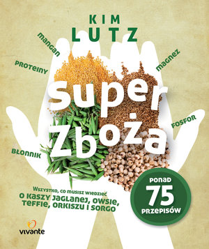 Super zboża. Wszystko, co musisz wiedzieć o kaszy jaglanej, owsie, teffie, orkiszu i sorgo - Kim Lutz - książka