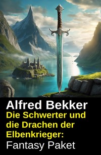 Die Schwerter und die Drachen der Elbenkrieger: Fantasy Paket - Alfred Bekker - ebook