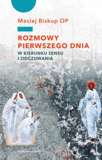 Rozmowy pierwszego dnia. W kierunku sensu i odczuwania - Maciej Biskup OP - ebook + książka