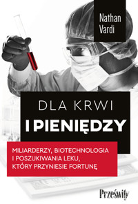 Dla krwi i pieniędzy. Miliarderzy, biotechnologia i poszukiwania leku, który przyniesie fortunę - Nathan Vardi - ebook + audiobook + książka