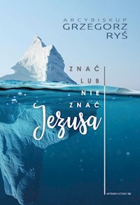 Znać lub nie znać Jezusa - ABP GRZEGORZ RYŚ  - ebook