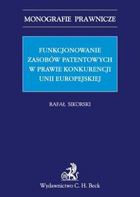 Funkcjonowanie zasobów patentowych w prawie konkurencji Unii Europejskiej - Rafał Sikorski - książka