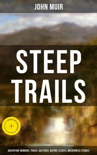 STEEP TRAILS: Adventure Memoirs, Travel Sketches, Nature Essays & Wilderness Studies - John Muir - ebook