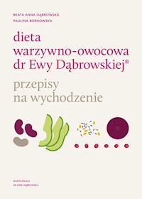 Dieta warzywno-owocowa dr Ewy Dąbrowskiej Przepisy na wychodzenie - Dąbrowska Beata Anna, Borkowska Paulina - książka