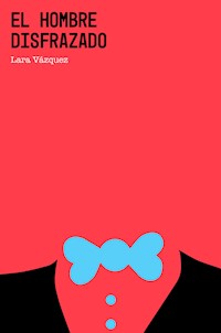El hombre disfrazado - Lara Vázquez - ebook