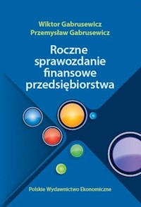 Roczne sprawozdania finansowe przedsiębiorstwa - Gabrusewicz Wiktor, Gabrusewicz Przemysław - książka