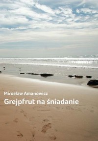 Grejpfrut na śniadanie - Amanowicz Mirosław - książka