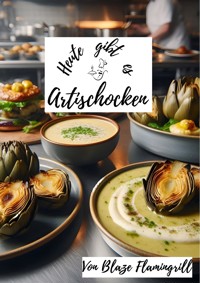 Heute gibt es - Artischocken - Blaze Flamingrill - ebook