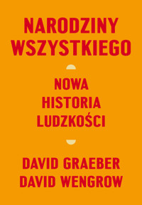 Narodziny wszystkiego. Nowa historia ludzkości - David Graeber, David Wengrow - ebook + książka