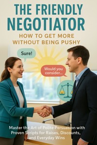 The Friendly Negotiator: How to Get More Without Being Pushy - Alina Frost - ebook