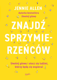 Znajdź sprzymierzeńców. Uwolnij głowę i otocz się ludźmi, którzy będą cię wspierać - Allen Jennie - ebook