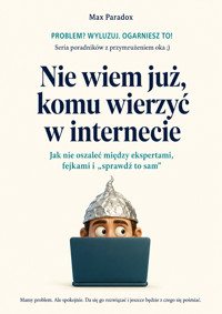 Nie wiem już, komu wierzyć w internecie - Jak nie oszaleć między ekspertami, fejkami i „sprawdź to sam” - Max Paradox - ebook