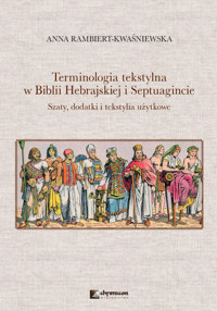 Terminologia tekstylna w Biblii Hebrajskiej i Septuagincie Szaty, dodatki i tekstylia użytkowe - Rambiert-Kwaśniewska Anna - książka