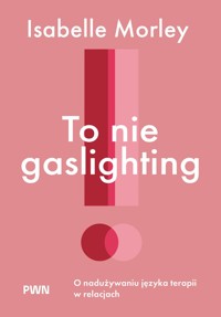 To nie gaslighting. O nadużywaniu języka terapii w relacjach - Isabelle Morley - książka