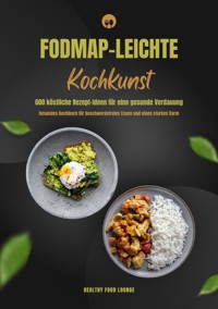 FODMAP-leichte Kochkunst: 600 köstliche Rezept-Ideen für eine gesunde Verdauung - Gesundes Kochbuch für beschwerdefreies Essen und einen starken Darm - HEALTHY FOOD LOUNGE - ebook