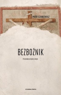 Bezbożnik. Przeciw władzy religii - Piotr Szumlewicz - ebook + książka
