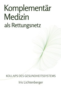 Kollaps des Gesundheitssystems - Komplementärmedizin als Rettungsnetz - Iris Lichtenberger - ebook