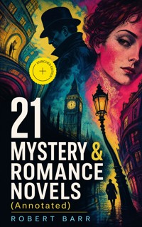 21 MYSTERY & ROMANCE NOVELS (Annotated) - Robert Barr - ebook