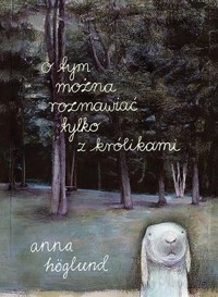O tym można rozmawiać tylko z królikami - Anna Hoglund - książka