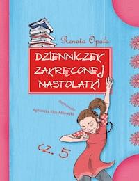 Dzienniczek zakręconej nastolatki cz.5 - Renata Opala - ebook