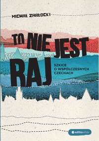 To nie jest raj. Szkice o współczesnych Czechach - Michał Zabłocki - ebook