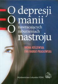 O depresji o manii o nawracających zaburzeniach nastroju - Koszewska Iwona, Habrat-Pragłowska Ewa - książka