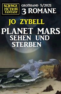 Planet Mars sehen und sterben - 3 Romane Großband - Jo Zybell, Zybell Jo - ebook