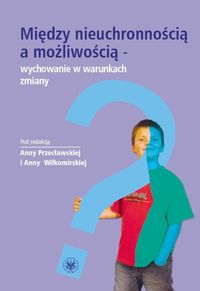 Między nieuchronnością a możliwością - wychowanie w warunkach zmiany -  - książka