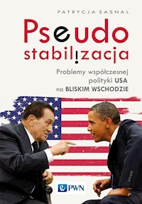 Pseudostabilizacja. Problemy współczesnej polityki USA na Bliskim Wschodzie - Sasnal Patrycja - książka