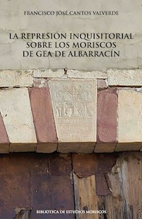 La represión inquisitorial sobre los moriscos de Gea de Albarracín - Fco. Cantos Valverde - ebook
