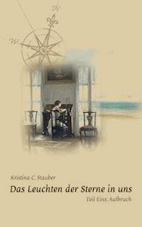 Das Leuchten der Sterne in uns - Teil Eins: Aufbruch - Kristina C. Stauber - ebook