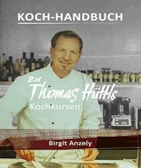 Koch-Handbuch zu Thomas Hüttls Kochkursen - Birgit Anzely - ebook